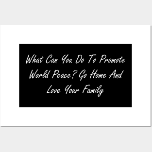 What can you do to promote world peace  Go home and love your family Posters and Art